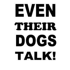 even their dogs talk design vector