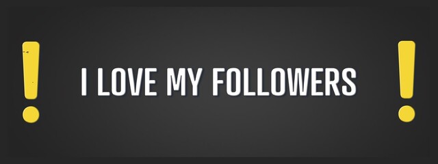 I love my followers. A blackboard with white text. Illustration with grunge text style.