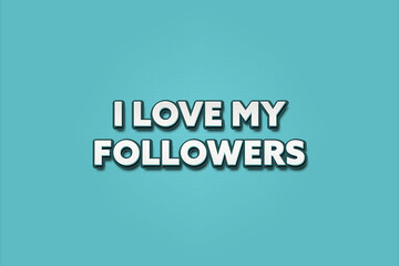 I love my followers. A Illustration with white text isolated on light green background.