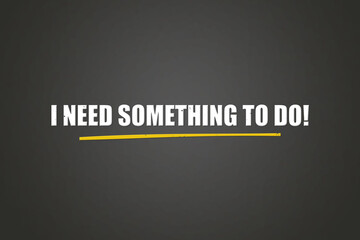 I need something to do. A blackboard with white text. Illustration with grunge text style.