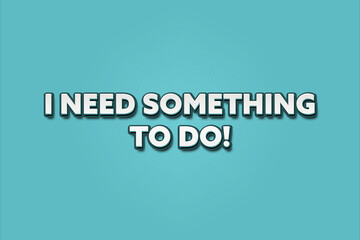 Obraz premium I need something to do. A Illustration with white text isolated on light green background.