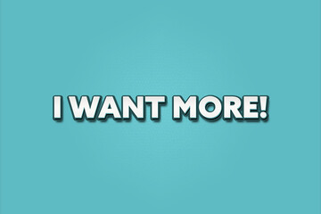 I want more. A Illustration with white text isolated on light green background.
