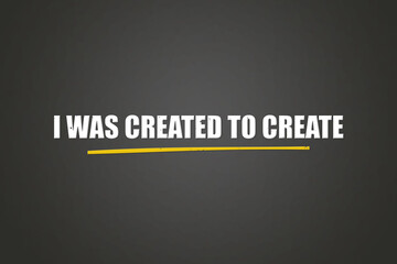 I was created to create. A blackboard with white text. Illustration with grunge text style.