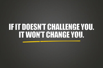 If it doesn’t challenge you, it won’t change you. A blackboard with white text. Illustration with grunge text style.