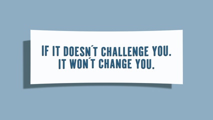 If it doesn’t challenge you, it won’t change you. A card isolated on blue background.