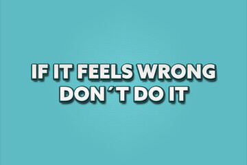 if it feels wrong don’t do it. A Illustration with white text isolated on light green background.