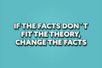 If the facts don’t fit the theory, change the facts. A Illustration with white text isolated on light green background.