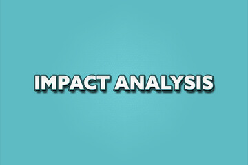 Impact Analysis.. A Illustration with white text isolated on light green background.