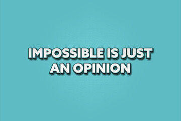 Impossible is just an opinion. A Illustration with white text isolated on light green background.