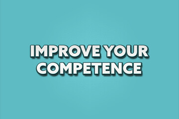Fototapeta premium Improve your Competence. A Illustration with white text isolated on light green background.