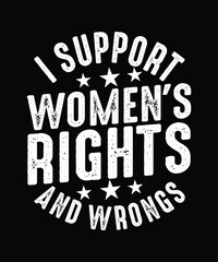 I Support Women's Rights And Wrongs
