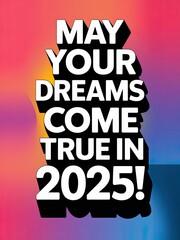 Colorful Motivational Graphic: Bold Text Inspiring Dreams for 2025 on Vibrant Gradient Background