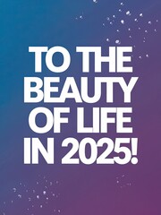 Obraz premium Inspirational Text Design: A Vibrant Message Celebrating Life in 2025 with Bold Typography on Gradient Background