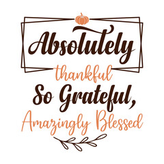 Thanksgiving typography clip art design on plain white transparent isolated background for card, shirt, hoodie, sweatshirt, apparel, card, tag, mug, icon, poster or badge, Thankful Grateful Blessed