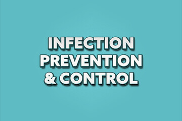 Infection Prevention & Control. A Illustration with white text isolated on light green background.