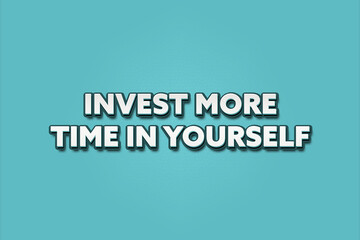 Invest more Time in Yourself. A Illustration with white text isolated on light green background.