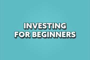 Investing for beginners. A Illustration with white text isolated on light green background.