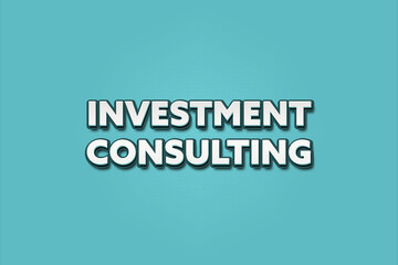 Investment Consulting. A Illustration with white text isolated on light green background.