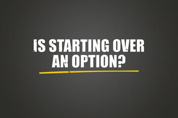 Is starting over an option. A blackboard with white text. Illustration with grunge text style.