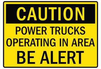 Truck safety warning sign power trucks operating in area, be alert