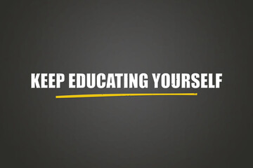 Obraz premium Keep Educating Yourself. A blackboard with white text. Illustration with grunge text style.