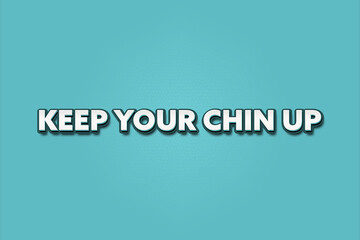 keep your chin up. A Illustration with white text isolated on light green background.