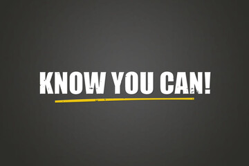 Know you can. A blackboard with white text. Illustration with grunge text style.