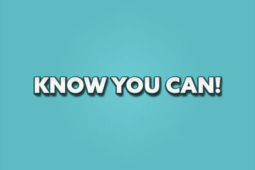 Know you can. A Illustration with white text isolated on light green background.