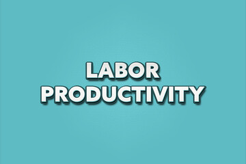 Labor Productivity. A Illustration with white text isolated on light green background.