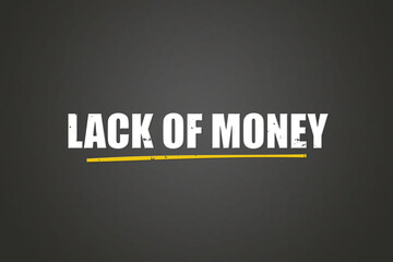 Lack of Money.. A blackboard with white text. Illustration with grunge text style.