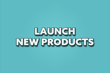 Launch new Products. A Illustration with white text isolated on light green background.