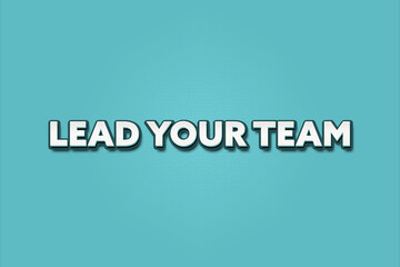 Lead Your Team. A Illustration with white text isolated on light green background.