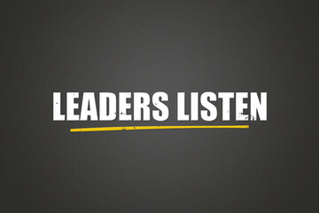 Leaders listen.. A blackboard with white text. Illustration with grunge text style.