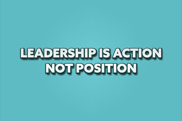 Leadership is action, not position. A Illustration with white text isolated on light green background.