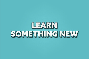 Learn something new. A Illustration with white text isolated on light green background.