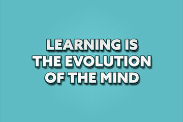 Learning is the evolution of the mind.. A Illustration with white text isolated on light green background.
