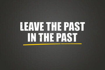 Leave the Past in the Past. A blackboard with white text. Illustration with grunge text style.