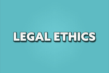 Legal Ethics.. A Illustration with white text isolated on light green background.