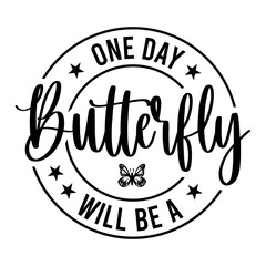 One Day Will Be A Butterfly SVG