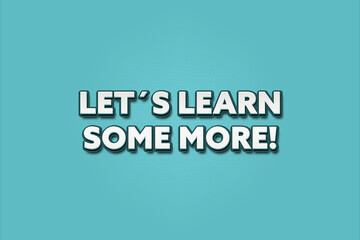 Let’s learn some more. A Illustration with white text isolated on light green background.
