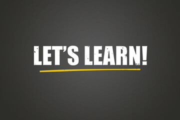 Let’s Learn. A blackboard with white text. Illustration with grunge text style.