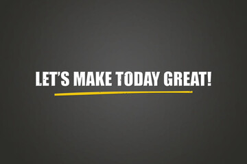 Obraz premium Let’s make today great. A blackboard with white text. Illustration with grunge text style.