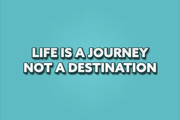 Life is a journey not a destination. A Illustration with white text isolated on light green background.