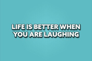 Life is better when you are laughing. A Illustration with white text isolated on light green background.