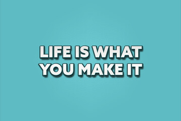 Life is what you make it. A Illustration with white text isolated on light green background.
