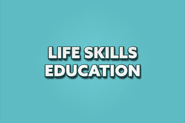 Life Skills Education. A Illustration with white text isolated on light green background.