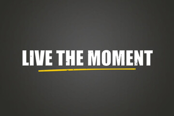 Live the moment. A blackboard with white text. Illustration with grunge text style.