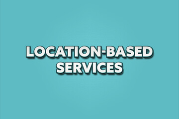 Location-Based Services. A Illustration with white text isolated on light green background.