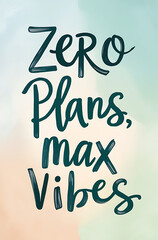 Handwritten-style poster featuring the phrase “Zero Plans, Max Vibes” in a relaxed, artistic font, set against a soft pastel background.