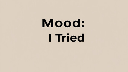 Minimalist poster reading &ldquo;Mood: I Tried&rdquo; in straightforward, simple typography on a neutral background, conveying a light, relatable tone.